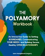 The Polyamory Workbook: An Interactive Guide to Setting Boundaries, Communicating Your Needs, and Building Secure, Healthy Open Relationships