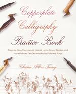 Copperplate Calligraphy Practice Book: Step-by-Step Exercises to Master Letterforms, Strokes, and More Pointed Pen Techniques for Polished Script