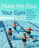 Make The Pool Your Gym, 2nd Edition: No-Impact Water Workouts for Getting Fit, Building Strength, and Rehabbing