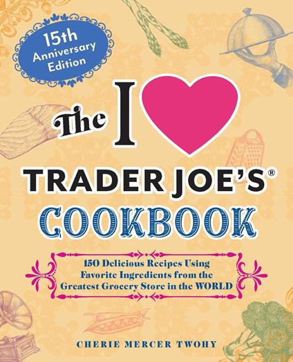 The I Love Trader Joe's Cookbook: 15th Anniversary Edition