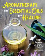 Aromatherapy and Essential Oils for Healing