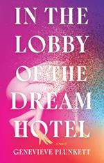 In the Lobby of the Dream Hotel: A Novel