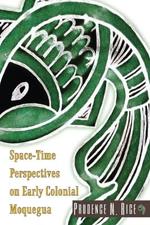 Space-Time Perspectives on Early Colonial Moquegua