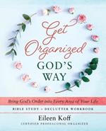 Get Organized God's Way: Bring God's Order into Every Area of Your Life