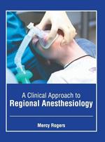 A Clinical Approach to Regional Anesthesiology