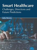 Smart Healthcare: Challenges, Directions and Future Predictions