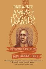 A World of Darkness: Cotton Mather and the 1692 Salem Witchcraft Trials