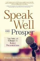 Speak Well and Prosper: Tips, Tools, and Techniques for Better Presentations