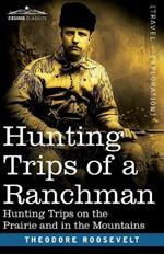 Hunting Trips of a Ranchman: Hunting Trips On The Prairie And In The Mountains