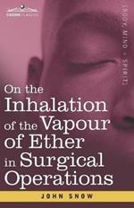 On the Inhalation of the Vapour of Ether in Surgical Operations: Containing a Description of the Various Stages of Etherization and a Statement of the Result of Nearly Eighty Operations in which Ether has been employed in St. George's and University College