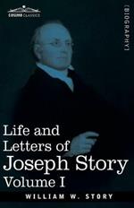 Life and Letters of Joseph Story, Vol. I (in Two Volumes): Associate Justice of the Supreme Court of the United States and Dane Professor of Law at Harvard University