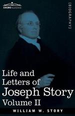 Life and Letters of Joseph Story, Vol. II (in Two Volumes): Associate Justice of the Supreme Court of the United States and Dane Professor of Law at Harvard University