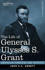 The Life of General Ulysses S. Grant, Illustrated: Containing a Brief but Faithful Narrative of those Military and Diplomatic Achievements Which Have Entitled Him to the Confidence and Gratitude of his Countrymen