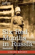 Six Red Months in Russia: An Observer's Account of Russia Before and During the Proletarian Dictatorship