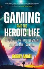 Gaming and the Heroic Life: A Quest for Holiness in the Virtual World