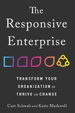 Responsive Enterprise: Transform Your Organization to Thrive on Change