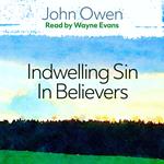 The Nature, Power, Deceit and Prevalency of Indwelling Sin in Believers