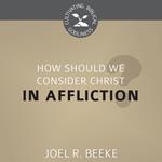 How Should We Consider Christ in Affliction?