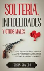 Solteria, Infidelidades y Otros Males: Todo lo que Necesitas para Sobrevivir las Etapas Dificiles de las Relaciones. 2 Libros en 1 - Como Sobrevivir y No Temerle a la Solteria, Me fue Infiel, ?Y Ahora Que?