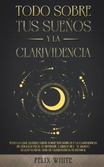 Todo Sobre tus Suenos y la Clarividencia: Todo lo que Querias Saber Sobre tus Suenos y la Clarividencia en Lenguaje Facil de Entender. 2 Libros en 1 - El Mundo de los Suenos, Guia de Clarividencia en Espanol