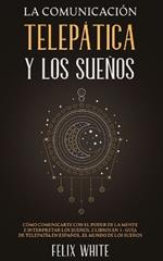 La Comunicacion Telepatica y los Suenos: Como Comunicarte con el Poder de la Mente e Interpretar los Suenos. 2 Libros en 1- Guia de Telepatia en Espanol, El Mundo de los Suenos