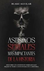 Los Asesinos Seriales mas Impactantes de la Historia: Descubre los Asesinos en Serie que han Dejado su Marca Sanguinaria en la Historia