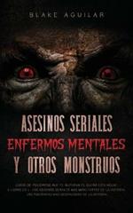 Asesinos Seriales, Enfermos Mentales y otros Monstruos: Casos de Psicopatas que te Quitaran el Sueno esta Noche. 2 Libros en 1 - Los Asesinos Seriales mas Impactantes de la Historia, Los Psicopatas mas Despiadados de la Historia