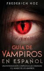 Guia de Vampiros en Espanol: Una Introduccion Completa a las Creencias y el Mundo de los Vampiros