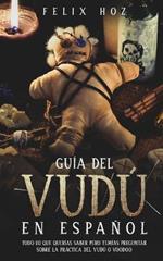 Guia del Vudu en Espanol: Todo lo que Querias saber pero Temias Preguntar Sobre la Practica del Vudu o Voodoo