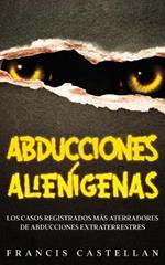 Abducciones Alienigenas: Los Casos Registrados mas Aterradores de Abducciones Extraterrestres