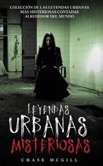 Leyendas Urbanas Misteriosas: Coleccion de las Leyendas Urbanas mas Misteriosas Contadas Alrededor del Mundo