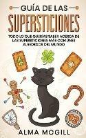 Guia de las Supersticiones: Todo lo que Querias Saber Acerca de las Supersticiones mas Comunes Alrededor del Mundo