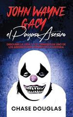 John Wayne Gacy, el Payaso Asesino: Descubre la Vida y los Crímenes de uno de los Asesinos más Infames de la Historia