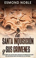 La Santa Inquisicion y sus Crimenes: Descubre los Actos mas Crueles Ocurridos en uno de las Etapas mas Oscuras de la Historia