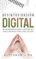 Desintoxicacion Digital: Una Guia para Minimizar el Uso o la Adiccion a Redes Sociales, Videojuegos y Otros Tipos de Tecnologia