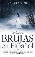 Guia de Brujas en Espanol: Todo lo que Querias Saber Detras del Mito de las Brujas