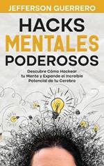 Hacks Mentales Poderosos: Descubre Como Hackear tu Mente y Expande el Increible Potencial de tu Cerebro