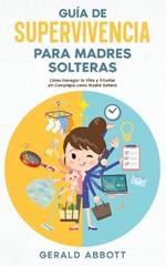 Guia de Supervivencia para Madres Solteras: Como Navegar la Vida y Triunfar sin Complejos como Madre Soltera