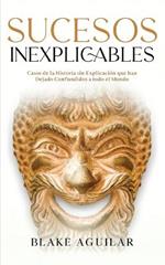 Sucesos Inexplicables: Casos de la Historia sin Explicacion que han Dejado Confundidos a todo el Mundo