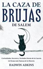 La Caza de Brujas de Salem: Curiosidades, Secretos y Verdades Detrás de la Cacería de Brujas más Famosa de la Historia