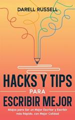 Hacks y Tips para Escribir Mejor: Atajos para Ser un Mejor Escritor y Escribir más Rápido, con Mejor Calidad