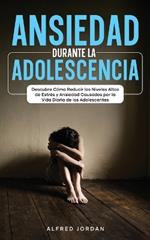 Ansiedad Durante la Adolescencia: Descubre Cómo Reducir los Niveles Altos de Estrés y Ansiedad Causados por la Vida Diaria de los Adolescentes