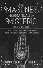 Los Masones, Hermandad del Misterio: Todo lo que Quer?as Saber pero Tem?as Preguntar acerca de la Masoner?a