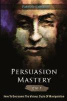 Persuasion Mastery 2 In 1: How To Overcome The Vicious Cycle Of Manipulation