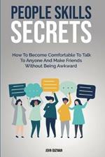 People Skills Secrets: How To Become Comfortable To Talk To Anyone And Make Friends Without Being Awkward