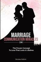 Marriage Communication Miracles 2 In 1: The Proven Concept To Love That Lasts A Lifetime