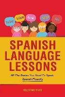 Spanish Language Lessons: All The Basics You Need To Speak Spanish Fluently