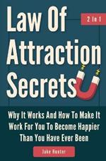 Law Of Attraction Secrets 2 In 1: Why It Works And How To Make It Work For You To Become Happier Than You Have Ever Been