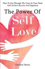 The Power Of Self-Love: How To Cut Through The Voice In Your Head And Achieve Success And Happiness