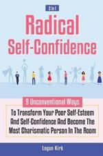 Radical Self-Confidence 2 In 1: 9 Unconventional Ways To Transform Your Poor Self-Esteem And Self-Confidence And Become The Most Charismatic Person In The Room